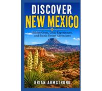 Discover New Mexico: Hidden Gems, Local Experiences, and Scenic Desert Adventures