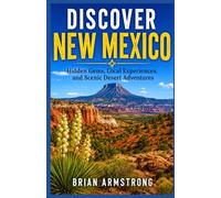 Discover New Mexico: Hidden Gems, Local Experiences, and Scenic Desert Adventures