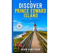 Discover Prince Edward Island: Hidden Gems, Local Experiences, and Coastal Adventures