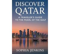 DISCOVER QATAR: A TRAVELER’S GUIDE TO THE PEARL OF THE GULF