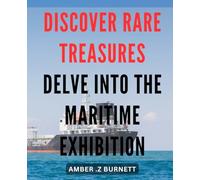 Discover Rare Treasures: Delve into the Maritime Exhibition: Uncover Hidden Wonders of the Sea: Explore the World of Maritime Exhibits