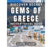 Discover Secret Gems of Greece: Insider Travel Guide: Uncover Hidden Treasures of Greece: An Exclusive Travel book