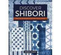 Discover Shibori : Creative Techniques in Natural Indigo Dyeing