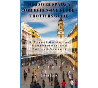 Discover Spain: A Comprehensive Goble -trotters Guide: A Travel Guide for Adventurers and Culture Seekers
