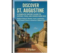 Discover St. Augustine: A Complete Visitor’s Guide to History, Food, and Hidden Gems 2025: Explore Historic Streets, Iconic Landmarks, and Coastal Charm in America's Oldest City