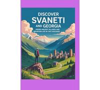DISCOVER SVANETI AND GEORGIA: Hiking Ancient Villages and Mountain Life in the Caucasus
