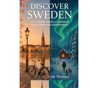 Discover Sweden: A Complete Travel Companion for Tourists and Adventurers: All You Need to Know About Swedish Etiquette, Attractions, Local Transport & Budget Travel