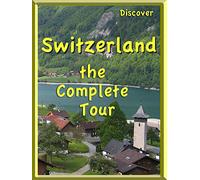 Discover Switzerland, the Complete Tour