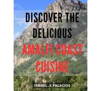 Discover the Delicious Amalfi Coast Cuisine: Indulge in Rich Flavors of Southern Italy with Amalfi Coast's Delectable Culinary Traditions - A Must-Have Cookbook!