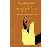 Discover the Entrepreneur Within: A Step-By-Step Guide To Getting It Done