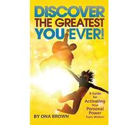 Discover the Greatest You Ever: A Guide for Activating Your Personal Power from Within!