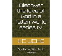 Discover the love of God in a fallen world series IV: Our Father Who Art in Heaven