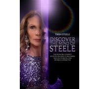 DISCOVER THE MIND OF STEELE: THE INVINCIBLE JOURNEY OF SEVEN DECADES TO BECOMING AGELESS, FEARLESS, AND DIVINELY CONNECTED