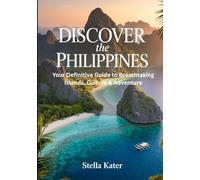 DISCOVER THE PHILIPPINES: Your Definitive Guide to Breathtaking Islands, Culture & Adventure