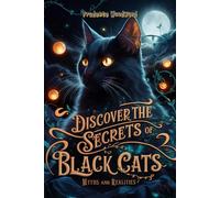 Discover the Secrets of Black Cats: Myths and Realities: The truth behind the legends about black cats (Arcana and Myths: Tales of Myths, Magic, Legends and Mystery)