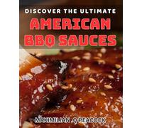 Discover the Ultimate American BBQ Sauces: Uncover Mouth-Watering Flavors with Timeless BBQ Sauces Recipe Collections
