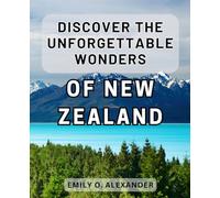Discover the Unforgettable Wonders of New Zealand: Exploring Nature's Hidden Gems: Embark on an Epic Journey through Enchanting New Zealand