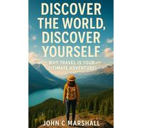 DISCOVER THE WORLD, DISCOVER YOURSELF: Why Travel is Your Ultimate Adventure!