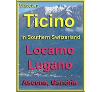 Discover Ticino in Southern Switzerland: Locarno, Lugano, Ascona, Gandria