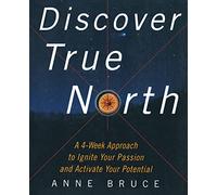 Discover True North: A Program to Ignite Your Passion and Activate Your Potential