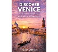 DISCOVER VENICE: A Smart Traveler’s Guide to Italy’s Most Enchanting City