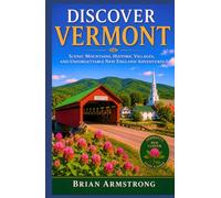 Discover Vermont: Scenic Mountains, Historic Villages, and Unforgettable New England Adventures