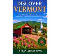 Discover Vermont: Scenic Mountains, Historic Villages, and Unforgettable New England Adventures