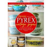 Discover Vintage Pyrex: A Collectors Guide to Pyrex Identiifcation & Value 2024-2025