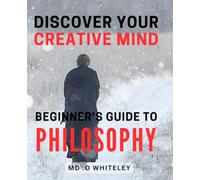 Discover Your Creative Mind: Beginner's Guide to Philosophy: Unlock Your Inner Genius with Beginner's Philosophy Guide to Spark Creative Thinking and Innovative Ideas.