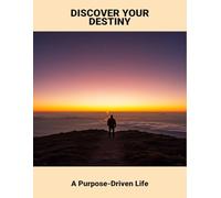 Discover Your Destiny: A Purpose-Driven Life