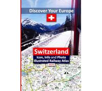 Discover Your Europe - Switzerland: Icon, Info and Photo Illustrated Railway Atlas - Pocket Sized Edition (Discover Your Europe - European Railway ... Designed for Interrail and Eurail Rail Pass)