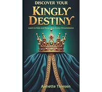Discover Your Kingly Destiny: Learn to Rule and Reign Over Every Circumstance