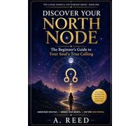 Discover Your North Node: The Beginner's Guide to Your Soul's True Calling (The Lunar Nodes & Life Purpose series)