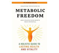 Discover your path to Metabolic Freedom and unlock your body’s true potential: A Holistic Guide to Lasting Health and Vitality