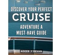 Discover Your Perfect Cruise Adventure: A Must-Have Guide: Find Your Dream Cruise: The Ultimate Guide to Crafting Your Perfect Adventure