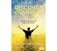 Discover Your Phoenix in the Game of Life: Activate Authenticity and Follow Life Missions