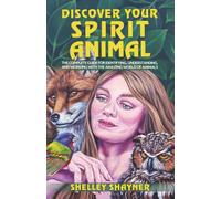 Discover Your Spirit Animal: The Complete Guide for Identifying, Understanding, and Working With the Amazing World of Animals