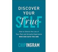 Discover Your True Self - How to Silence the Lies of Your Past and Actually Experience Who God Says You Are