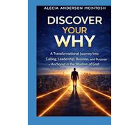 DISCOVER YOUR WHY: A Transformational Guide to calling, Leadership, Business, and Purpose- Anchored in the Wisdom of God