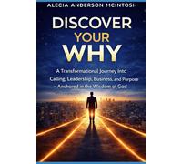 DISCOVER YOUR WHY: A Transformational Guide to calling, Leadership, Business, and Purpose- Anchored in the Wisdom of God