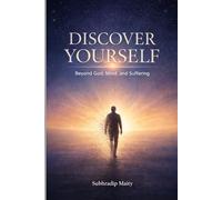 DISCOVER YOURSELF: Beyond God, Mind, and Suffering - A Journey Back to Consciousness