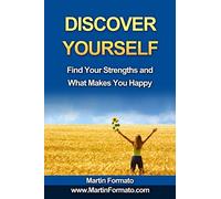 Discover Yourself: Find Your Strengths and What Makes You Happy (who am I, know thyself, know me, how to feel great, discover your genius, self esteem, what makes us tick)