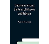 Discoveries among the Ruins of Nineveh and Babylon
