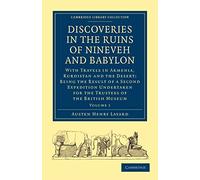Discoveries in the Ruins of Nineveh and Babylon: With Travels in Armenia, Kurdistan and the Desert: Being the Result of a Second Expedition Undertaken ... (Cambridge Library Collection - Archaeology)