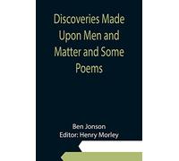 Discoveries Made Upon Men and Matter and Some Poems