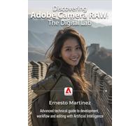 Discovering Adobe Camera RAW: The Digital Lab: Advanced technical guide to development, workflow and editing with Artificial Intelligence