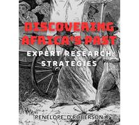 Discovering Africa's Past: Expert Research Strategies: Unlocking the Rich History of Africa: Effective Research Techniques for Scholars