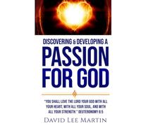 Discovering and Developing a Passion for God (Developing Your Spiritual Life)
