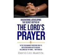Discovering and Developing the Secret Depths of the Lord’s Prayer: 4 (Developing Your Spiritual Life)
