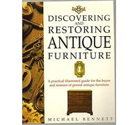 Discovering and Restoring Antique Furniture: A Practical Illustrated Guide for the Buyer and Restorer of Antique Furniture